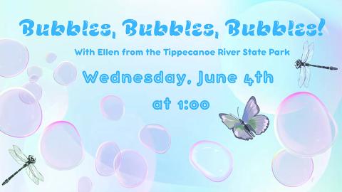 bubbles and insects, with text "Bubbles, Bubbles, Bubbles: Wednesday, June 4th, 1:00 p.m."