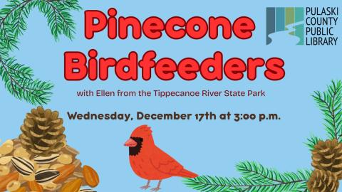 illustration of a red cardinal and pinecones with text: "Pinecone Birdfeeders with Ellen from the Tippecanoe River State Park, Wednesday, December 17th at 3:00 p.m."