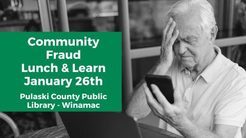 an elderly man looking at his phone and putting his hand to his head as though he is distressed, with text: "Community Fraud Lunch & Learn, January 26th, Pulaski County Public Library, Winamac"