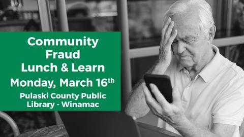an elderly man looking at his phone and putting his hand to his head as though he is distressed, with text: "Community Fraud Lunch & Learn, Monday, March 16th, Pulaski County Public Library, Winamac"
