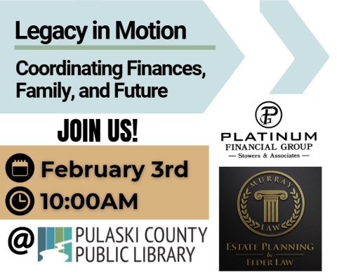 Logos for Platinum Financial Group-Stowers & Associates, Murray Law, and Pulaski County Public Library, alongside text: “Legacy in Motion: Coordinating Finances, Family, and Future – Join Us! – February 3rd, 10:00 a.m.”
