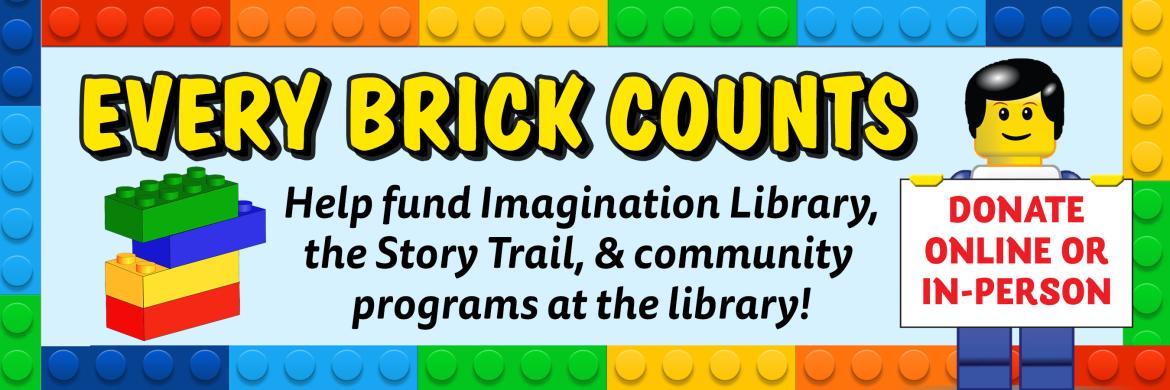 colorful Lego bricks, with text: "EVERY BRICK COUNTS: Help fund Imagination Library, the Story Trail, and community programs at the library!" plus a Lego minigifure holding a sign that says "Donate online or in-person"